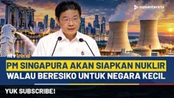 Singapura Akan Kembangkan Energi Nuklir Sendiri Walaupun Beresiko Tinggi Untuk Negara Kecil  | NTV