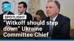 “Witkoff should step down” says Ukraine Committee Chief • FRANCE 24 English