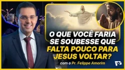 What would you do if you knew Jesus' return was near? - Pr. Felippe Amorim