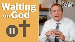 Waiting on God | Preaching the Gospel