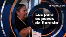 Light for the Forest Peoples | Caminhos da Reportagem