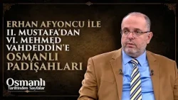 II. Mustafa'dan VI. Mehmed Vahdeddin'e Osmanlı Padişahları | Erhan Afyoncu | VAV TV