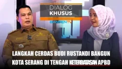 Langkah Cerdas Budi Rustandi Bangun Kota Serang di Tengah Keterbatasan APBD - Dialog Khusus Bantentv