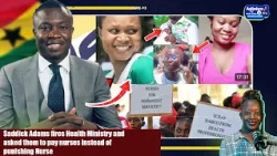 Saddick Adams fires Health Ministry and asked them to pay nurses instead of punishing Nurse