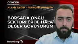 I Still See Value in Leading Market Sectors | Perform Portföy / Altan Aydın