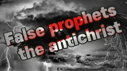 False Prophets and False Teachers, the Antichrist [ Focus on Sermon 22 ]