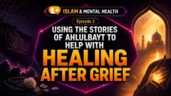 Using the stories of Ahlulbayt to help with healing after grief | Episode 2