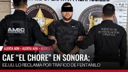 🚨 ¡Última Hora! Cae “El Chore” en Sonora; EUA lo reclama por tráfico de fentanilo