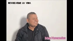 DEVUELVEME LA VIDA - MAU HERNANDEZ