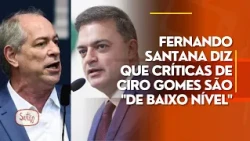 Fernando Santana says Ciro Gomes' criticisms are "low-level"