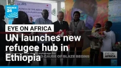 UN launches new refugee hub in Ethiopia offering legal aid and protection • FRANCE 24 English