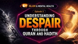 Understanding despair through Quran and Hadith | Episode 3