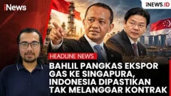 Bahlil Pangkas Ekspor Gas Ke Singapura, Indonesia Dipastikan Tak Melanggar Kontrak | Headline iNews