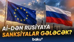 Aİ Rusiyaya qarşı indiyədək ən böyük sanksiyalar paketini təsdiqləməyə hazırlaşır - Baku TV