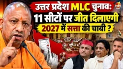 उत्तर प्रदेश MLC चुनाव: 11 सीटों पर जीत दिलाएगी 2027 में सत्ता की चाबी ?