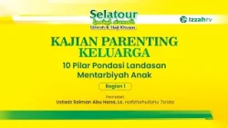 10 Pilar Pondasi Landasan Mentarbiyah Anak Bagian 1 - Ustadz Salman Abu Hana, Lc.