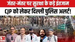 CJP Protest: जंतर-मंतर पर सुरक्षा के कड़े इंतजाम CJP को लेकर दिल्ली पुलिस अलर्ट!