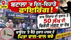 🚨 ਬਟਾਲਾ ’ਚ ਦਿਨ-ਦਿਹਾੜੇ ਫਾਇਰਿੰਗ! ਕਾਰ ਸਿੰਗਾਰ ਦੀ ਦੁਕਾਨ ਤੋਂ 50 ਲੱਖ ਦੀ ਫਿਰੌਤੀ ਮੰਗਣ ਦਾ ਦੋਸ਼...