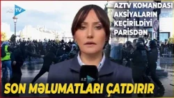 Parisdə gərginlik PİK HƏDDƏ: AzTV AKSİYALARIN keçirildiyi məkandan SON MƏLUMATLARI çatdırır