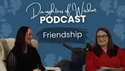 Christian Friends & Difficult Relationships | Daughters of Wisdom