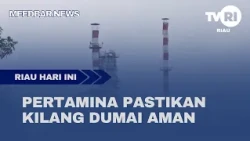 PERTAMINA CONFIRMS DUMAI REFINERY IS SAFE