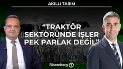 Akıllı Tarım - "Traktör Sektöründe İşler Pek Parlak Değil" | 25 Ağustos 2026