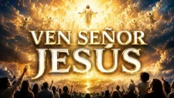 ¡VEN SEÑOR JESÚS!