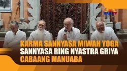 KARMA SANNYASA AND YOGA SANNYASA IN NYASTRA AT GRIYA CABAANG MANUABA