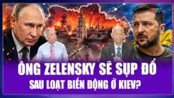 TOÀN CẢNH: Ông Zelensky sắp bị lật đổ, nội bộ Ukraine hỗn loạn chưa từng?
