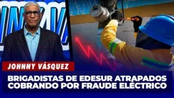Johnny Vásquez: Brigadistas de Edesur cobraban para manipular contadores | El Garrote