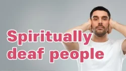 Those Unable to Hear Even Though They Have Ears, Spiritually Deaf People [ Focus on Sermon 18 ]