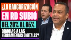 ¿La bancarización en RD subió del 20% al 65% gracias a las herramientas digitales?