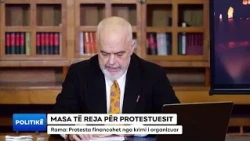 MASA TË REJA PËR PROTESTUESIT/ Rama: Protesta financohet nga krimi i organizuar