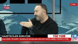 YÜZ YÜZE GAZETECİLER SORUYOR  KAYSERİ TİCARET BORSASI BAŞKANI RECEP BAĞLAMIŞ CEVAPLIYOR