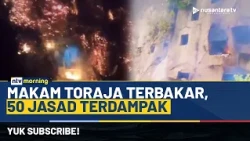 Mencekam! Kebakaran Hanguskan Pemakaman Leluhur Toraja, Dugaan Kesengajaan Mencuat | NTV MORNING