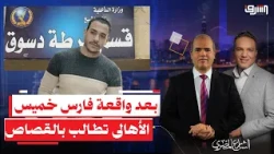 غضب في دسوق بعد مـ ـقتـ ـل فارس خميس والأهالي يحاصرون قسم الشرطة !!