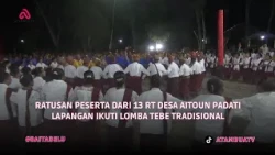 RATUSAN PESERTA DARI 13 RT DESA AITOUN PADATI LAPANGAN IKUTI LOMBA TEBE TRADISIONAL