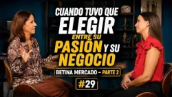 When She Had to Choose Between Her Passion and Her Business | Betina Mercado – Part 2