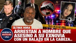 ARRESTAN A HOMBRE QUE ASESINO A SU EXNOVIA CON UN BALAZO EN LA CABEZA