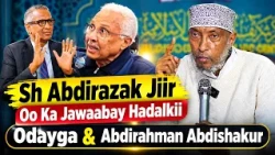 Sh Abdirazak Jiir Oo Ka Jawaabay Hadalkii Odayga & Abdirahman Abdishakur