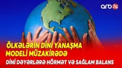 Azərbaycanın dünyəvilik modeli: Dini dəyərlərə hörmət və sağlam balans əsas prioritet kimi