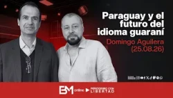 Paraguay y el futuro del idioma guaraní – Domingo Aguilera (25.08.26)