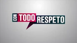 Con Todo Respeto - Octubre 27 de 2026