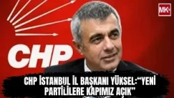 CHP ISTANBUL PROVINCIAL CHAIR YUKSEL: OUR DOOR IS OPEN TO NEW PARTY MEMBERS!..