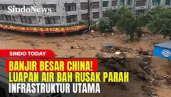BANJIR BESAR CHINA! Luapan Air Bah Rusak Parah Infrastruktur Utama | Sindo Today | 04/09