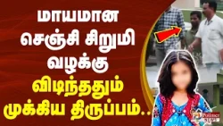 மாயமான செஞ்சி சிறுமி வழக்கு -  விடிந்ததும் முக்கிய திருப்பம்.