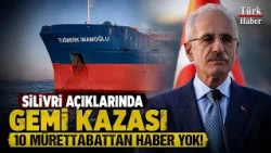 URALOĞLU MAKES STATEMENT REGARDING SHIP ACCIDENT OFF THE COAST OF SİLİVRİ