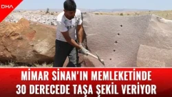 Shaping stone in 30-degree heat in the hometown of Mimar Sinan