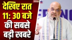 Political News : देखिए रात 11: 30 बजे की बड़ी खबरें फटाफट अंदाज में | Latest News | Breaking News