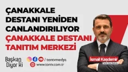 THE CHAIRMAN SAYS | Çanakkale Epic Promotion Center | Historical Site B. İsmail KAŞDEMİR